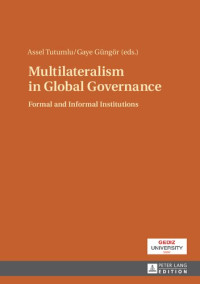 Assel Tutumlu (editor), Gaye Güngör (editor) — Multilateralism in Global Governance: Formal and Informal Institutions