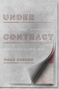 Noah Coburn — Under Contract: The Invisible Workers of America's Global War