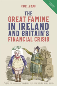 Charles Read — The Great Famine in Ireland and Britain’s Financial Crisis