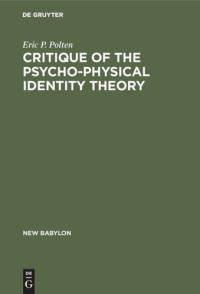 Eric P. Polten; John Eccles — Critique of the Psycho-Physical Identity Theory: A Refutation of Scientific Materialism and an Establishment of Mind-Matter Dualism by Means of Philosophy and Scientific Method