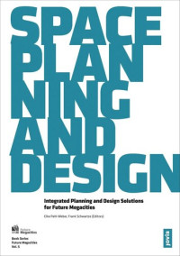 Elke Pahl-Weber (editor); Frank Schwartze (editor) — Space, Planning, and Design: Integrated Planning and Design Solutions for Future Megacities