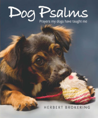 Herbert Brokering — Dog Psalms: Prayers My Dogs Have Taught Me