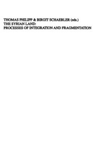 Thomas Philipp; Birgit Schaebler — The Syrian Land: Processes Of Integration And Fragmentation. Bilad Al Sham From The 18th To The 20th Century