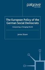 James Sloam (auth.) — The European Policy of the German Social Democrats: Interpreting a Changing World