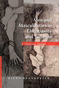 Björn Krondorfer — Men and Masculinities in Christianity and Judaism: A Critical Reader