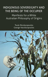 Toula Nicolacopoulos, George Vassilacopoulos — Indigenous Sovereignty and the Being of the Occupier: Manifesto for a White Australian Philosophy of Origins (Transmission)