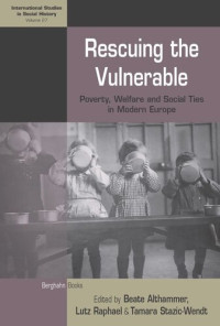 Beate Althammer (editor); Lutz Raphael (editor); Tamara Stazic-Wendt (editor) — Rescuing the Vulnerable: Poverty, Welfare and Social Ties in Modern Europe