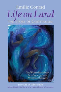Emilie Conrad; Valerie Hunt — Life on Land: The Story of Continuum, the World-Renowned Self-Discovery and Movement Method