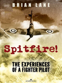 Brian Lane — Spitfire!: The Experiences of a Battle of Britain Fighter Pilot