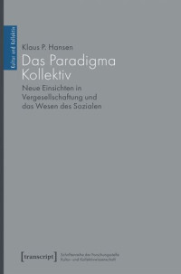 Klaus P. Hansen — Das Paradigma Kollektiv: Neue Einsichten in Vergesellschaftung und das Wesen des Sozialen