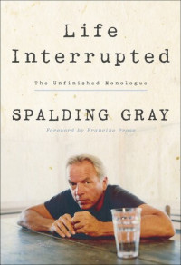 Spalding Gray — Life Interrupted: The Unfinished Monologue