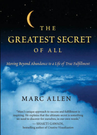 Marc Allen — The Greatest Secret of All: Moving Beyond Abundance to a Life of True Fulfillment