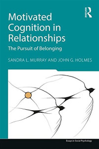 Sandra L. Murray, John G. Holmes — Motivated Cognition in Relationships: In Pursuit of Safety and Value