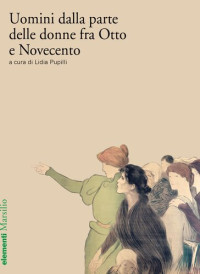 Lidia Pupilli (a cura di) — Uomini dalla parte delle donne fra Otto e Novecento