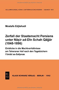 Mostafa Edjtehadi — Zerfall der Staatsmacht Persiens unter Nasir ad-Din Schah Qajar (1848-1896). Einblicke in die Machtverhältnisse am Teheraner Hof nach den Tagebüchern I'timad as-Saltanas