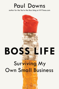 Downs, Paul — Boss Life: Surviving My Own Small Business