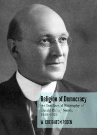 W. Creighton Peden — Religion of Democracy : An Intellectual Biography of Gerald Birney Smith, 1868–1929