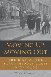 Will Cooley — Moving Up, Moving Out: The Rise of the Black Middle Class in Chicago