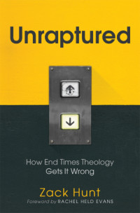 Hunt, Zack — Unraptured: how end times theology gets it wrong