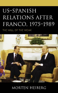 Morten Heiberg — US–Spanish Relations After Franco, 1975–1989: The Will of the Weak