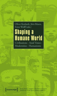 Oliver Kozlarek (editor); Jörn Rüsen (editor); Ernst Wolff (editor) — Shaping a Humane World: Civilizations - Axial Times - Modernities - Humanisms