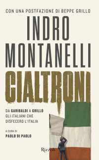 Indro Montanelli, Paolo Di Paolo (editor) — Cialtroni. Da Garibaldi a Grillo gli italiani che disfecero l'Italia