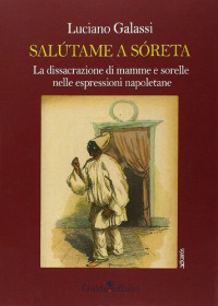 Luciano Galassi — Salùtame a sòreta. La dissacrazione di mamme e sorelle nelle espressioni napoletane