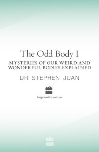 Stephen Juan — The Odd Body I: Mysteries of Our Weird and Wonderful Bodies Explained