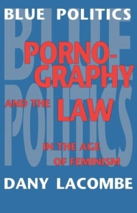Dany Lacombe — Blue Politics: Pornography and the Law in the Age of Feminism
