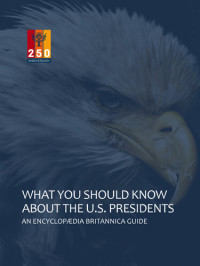 Encyclopaedia Britannica, Inc. — What You Should Know About The U.S. Presidents