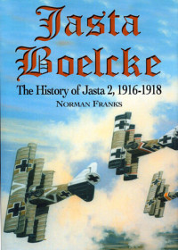 Norman L.R. Franks — Jasta Boelcke: The History of Jasta 2, 1916-1918