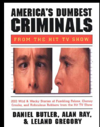 Butler, Daniel R.;Gregory, Leland;Ray, Alan — America's dumbest criminals: Wild & weird stories of fumbling felons, clumsy crooks, and ridiculous robbers