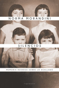 Norma Morandini — Silencios: Memoria ruidosa sobre lo acallado