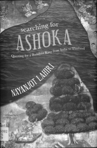 Nayanjot Lahiri — Searching for Ashoka: Questing for a Buddhist King from India to Thailand