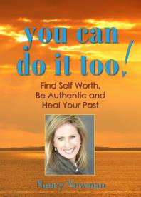 Nancy Newman — You Can Do It Too! : Find Self Worth, Be Authentic and Heal Your Past