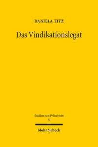 Daniela Titz — Das Vindikationslegat: Reformbedürftigkeit und Reformfähigkeit des deutschen Erbrechts