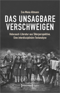 Eva Mona Altmann — Das Unsagbare verschweigen Holocaust-Literatur aus Täterperspektive. Eine interdisziplinäre Textanalyse
