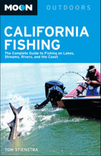 Tom Stienstra — Moon California Fishing: The Complete Guide to Fishing on Lakes, Streams, Rivers, and the Coast