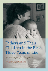 Frank L'Engle Williams — Fathers and Their Children in the First Three Years of Life : An Anthropological Perspective