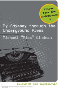 Michael Kindman, Ken Wachsberger (editor) — My Odyssey Through the Underground Press