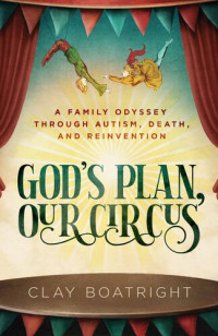 Clay Boatright — God's Plan, Our Circus: A Family Odyssey through Autism, Death, and Reinvention
