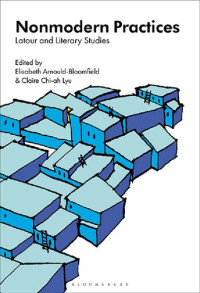 Elisabeth Arnould-Bloomfield (editor), Claire Chi-ah Lyu (editor) — Nonmodern Practices: Latour and Literary Studies