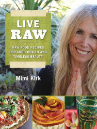 Kirk, Mimi — Live raw - raw food recipes for good health and timeless beauty