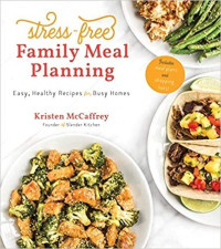 Kristen McCaffrey — Stress-Free Family Meal Planning: Easy Healthy Recipes for Busy Homes