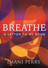 Imani Perry — Breathe: A Letter to My Sons