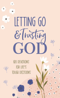 Pamela L. McQuade — Letting Go and Trusting God: 180 Devotions for Life's Tough Decisions
