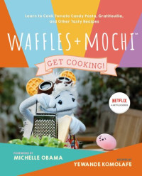 Yewande Komolafe — Waffles + Mochi: Get Cooking!: Learn to Cook Tomato Candy Pasta, Gratitouille, and Other Tasty Recipes: A Kids Cookbook