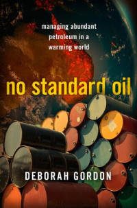 Deborah Gordon — No Standard Oil: Managing Abundant Petroleum in a Warming World