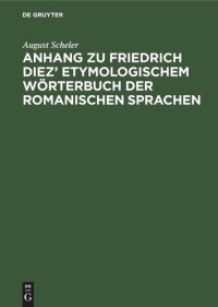 August Scheler — Anhang zu Friedrich Diez’ Etymologischem Wörterbuch der Romanischen Sprachen