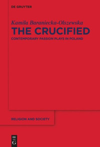 Kamila Baraniecka-Olszewska — The Crucified: Contemporary Passion Plays in Poland